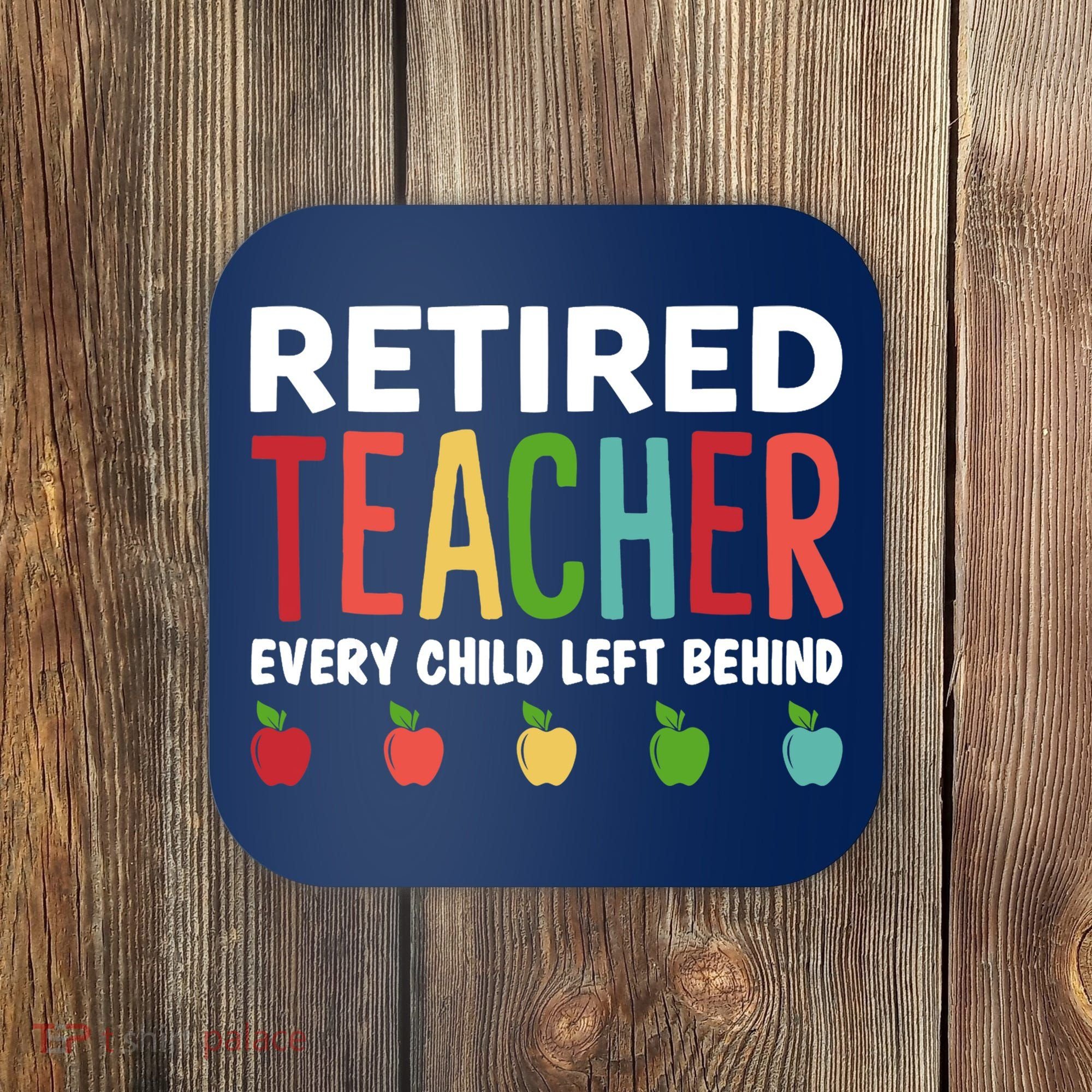 Retired Teacher Every Child Left Behind Funny Gift Coaster