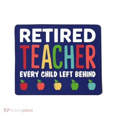 Retired Teacher Every Child Left Behind Funny Gift Mousepad