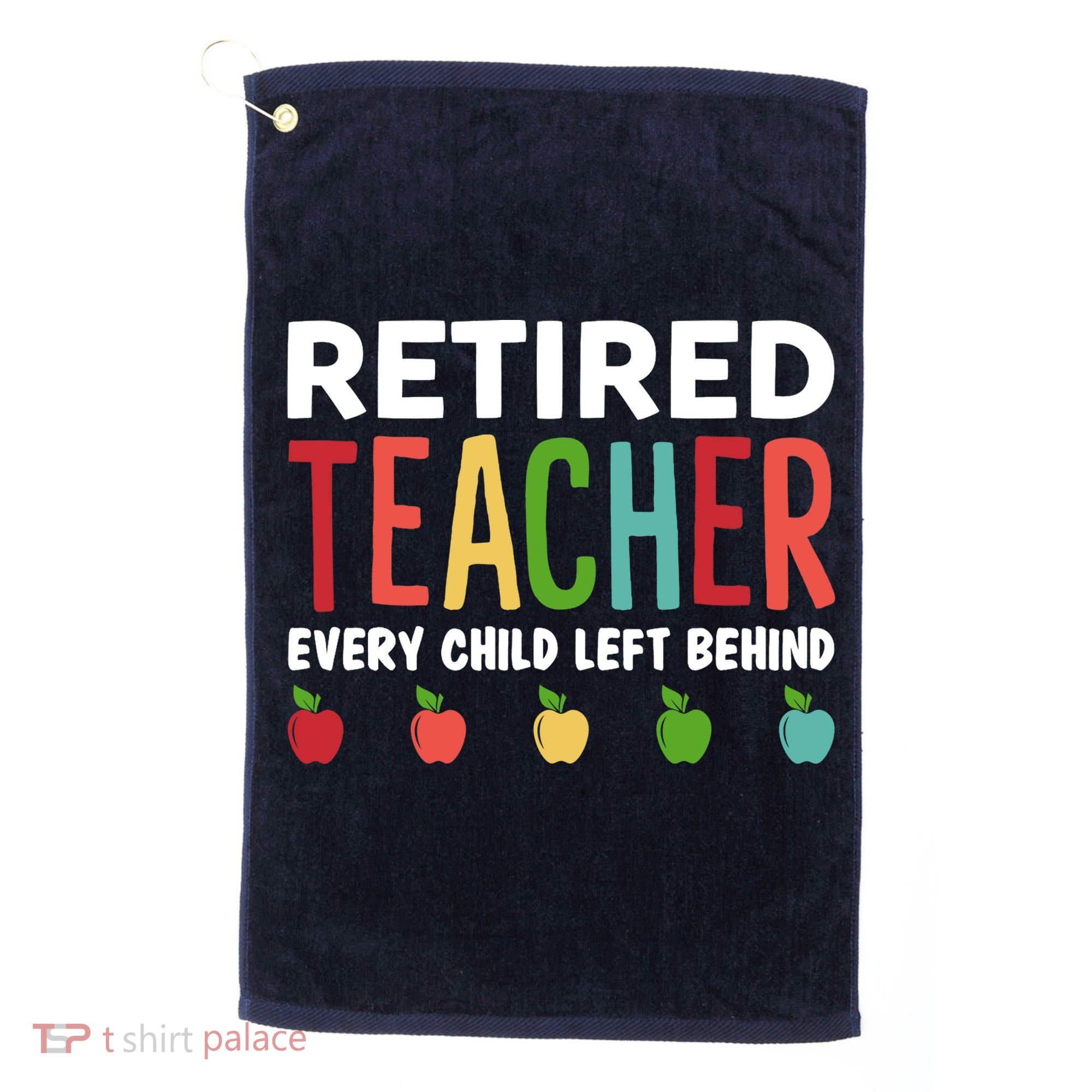 Retired Teacher Every Child Left Behind Funny Gift Golf Towel