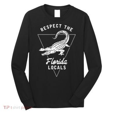 Respect The Florida Locals Alligator Funny Gator Long Sleeve Shirt