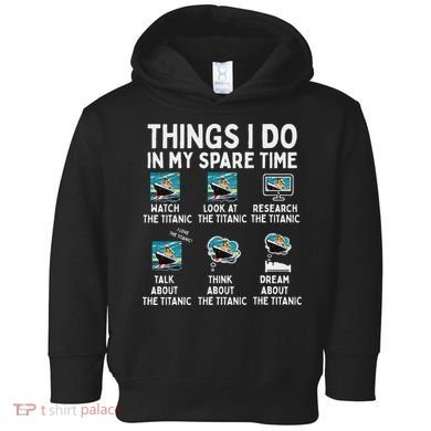 Rms Titanic Funny Things I Do In My Spare Time Birthday Toddler Hoodie