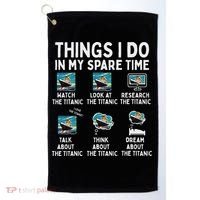 Rms Titanic Funny Things I Do In My Spare Time Birthday Golf Towel thumb 0