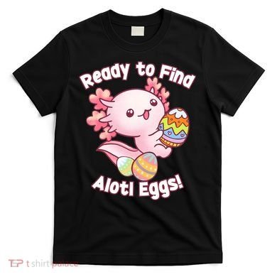 Ready To Find Alotl Eggs! Cute Axolotl Anime Kawaii Easter T-Shirt