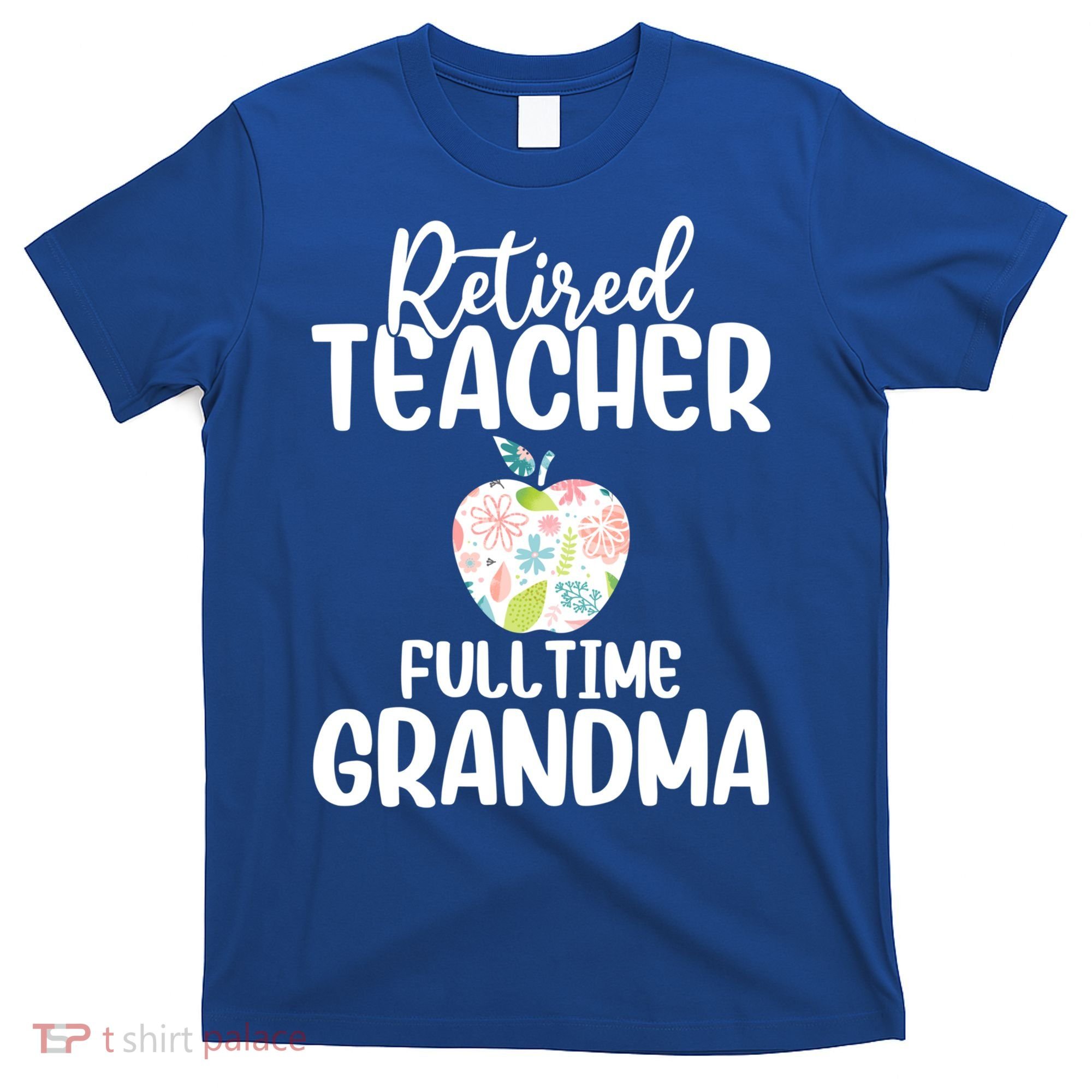Retired Teacher Full Time Grandma Floral Cute Gift T-Shirt