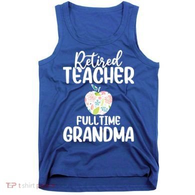 Retired Teacher Full Time Grandma Floral Cute Gift Tank Top