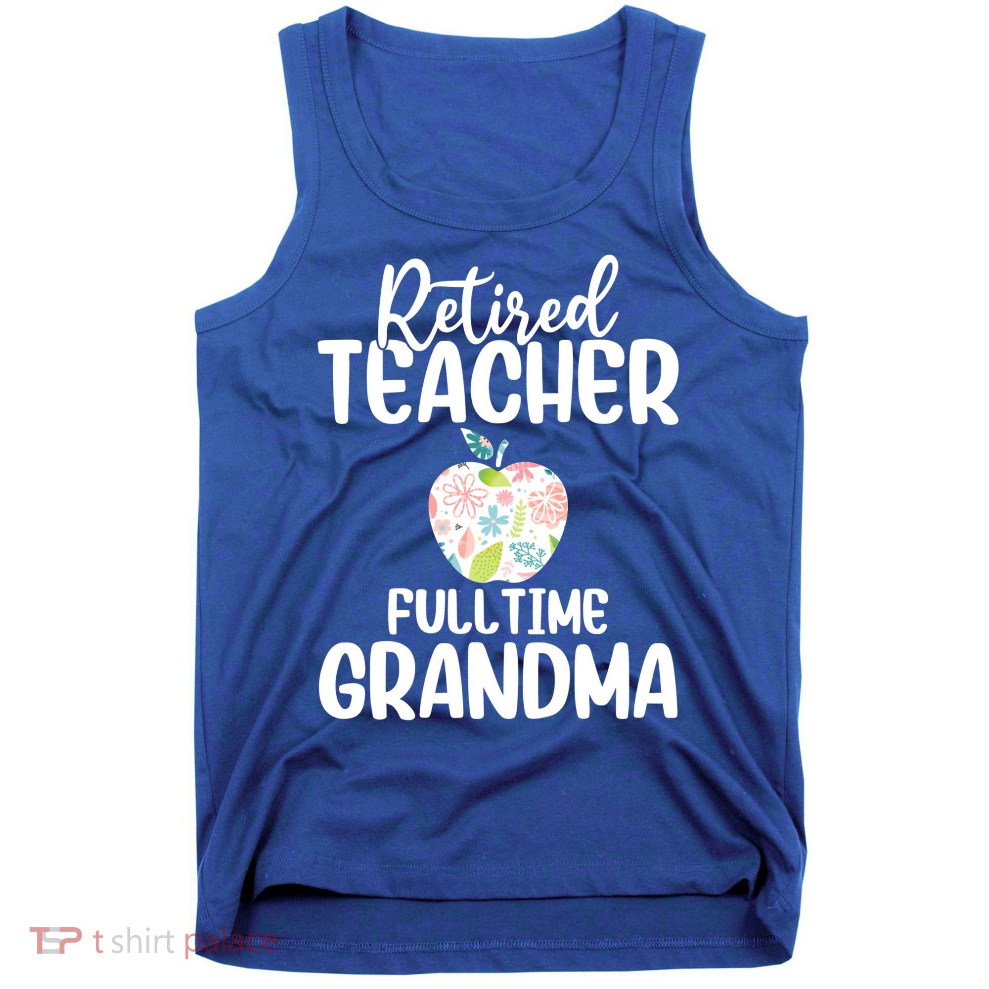 Retired Teacher Full Time Grandma Floral Cute Gift Tank Top