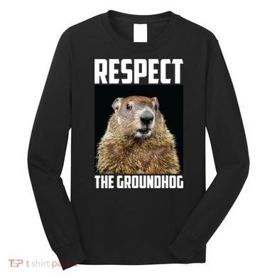 Respect The Groundhog Day Funny Rodent Gift Long Sleeve Shirt
