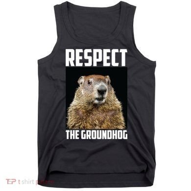Respect The Groundhog Day Funny Rodent Gift Tank Top