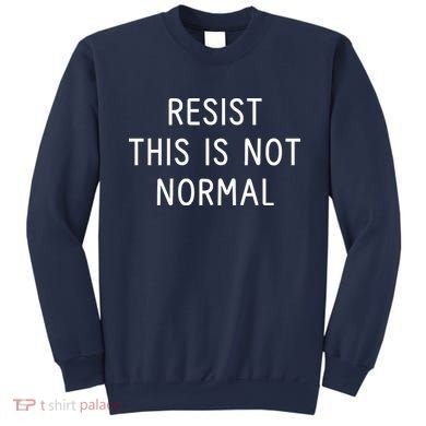 Resist This Is Not Normal Sweatshirt