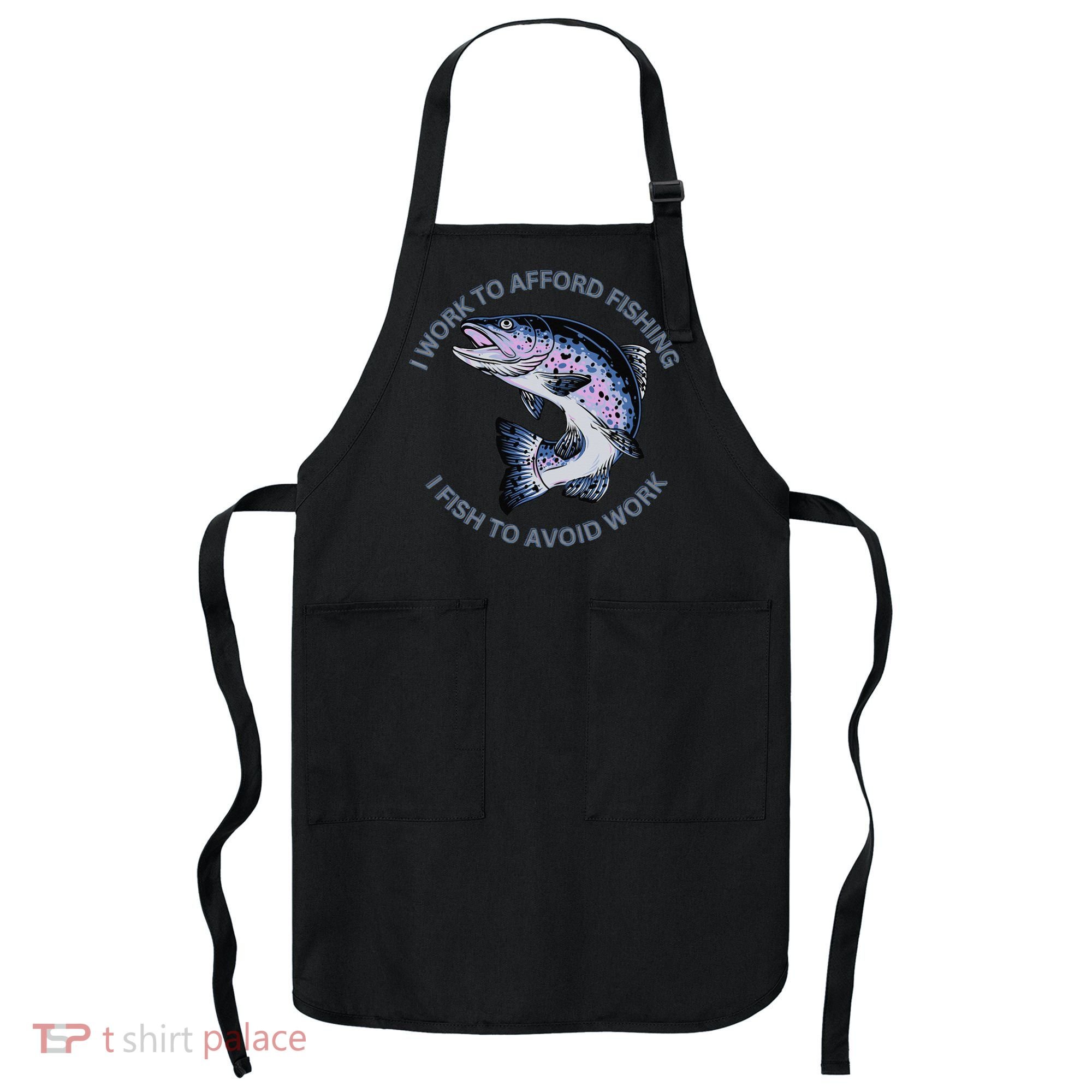Rainbow Trout I Work To Afford Fishing I Fish To Avoid Work Apron