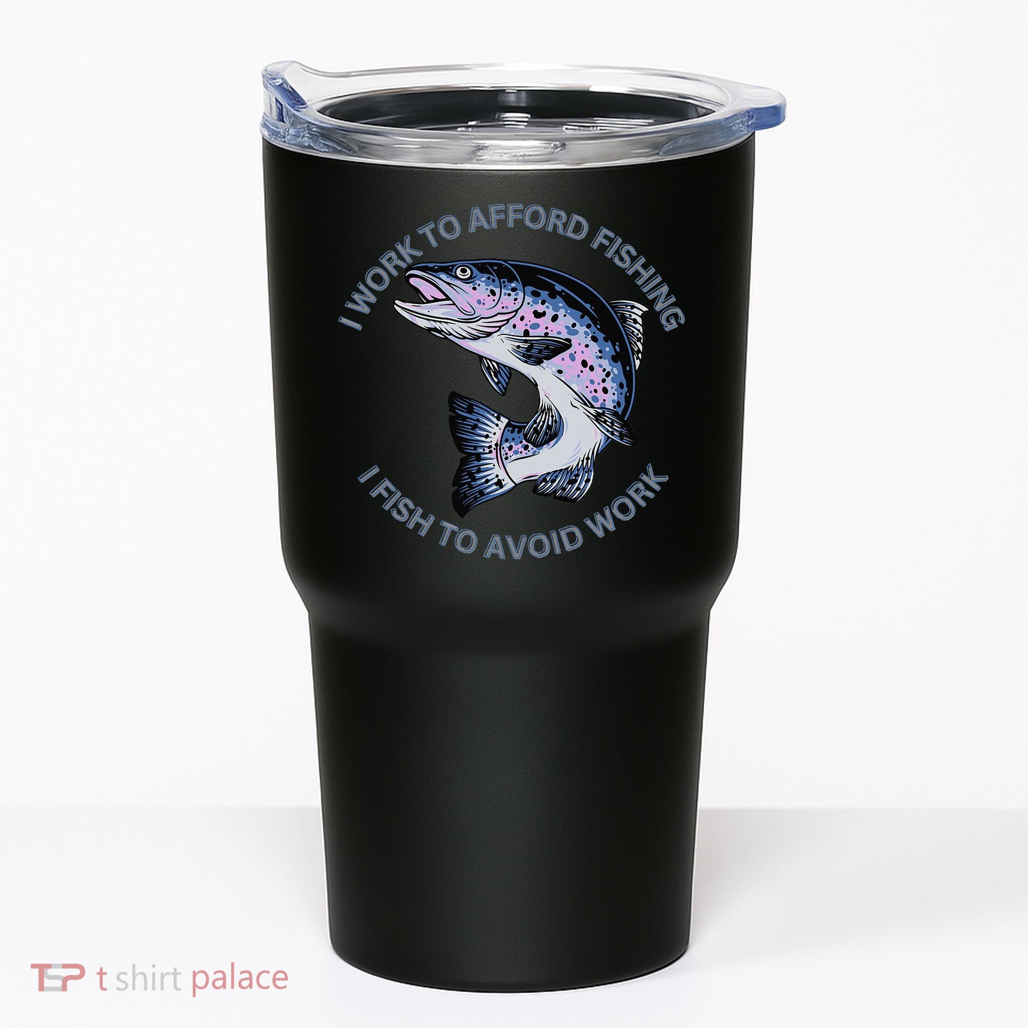 Rainbow Trout I Work To Afford Fishing I Fish To Avoid Work Tumbler