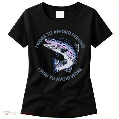 Rainbow Trout I Work To Afford Fishing I Fish To Avoid Work Women's T-Shirt
