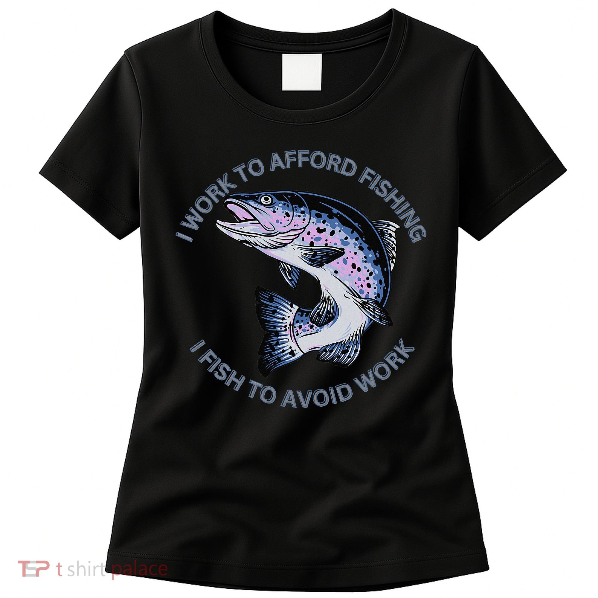 Rainbow Trout I Work To Afford Fishing I Fish To Avoid Work Women's T-Shirt