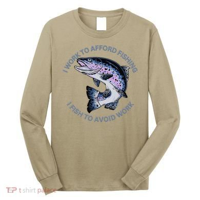 Rainbow Trout I Work To Afford Fishing I Fish To Avoid Work Long Sleeve Shirt
