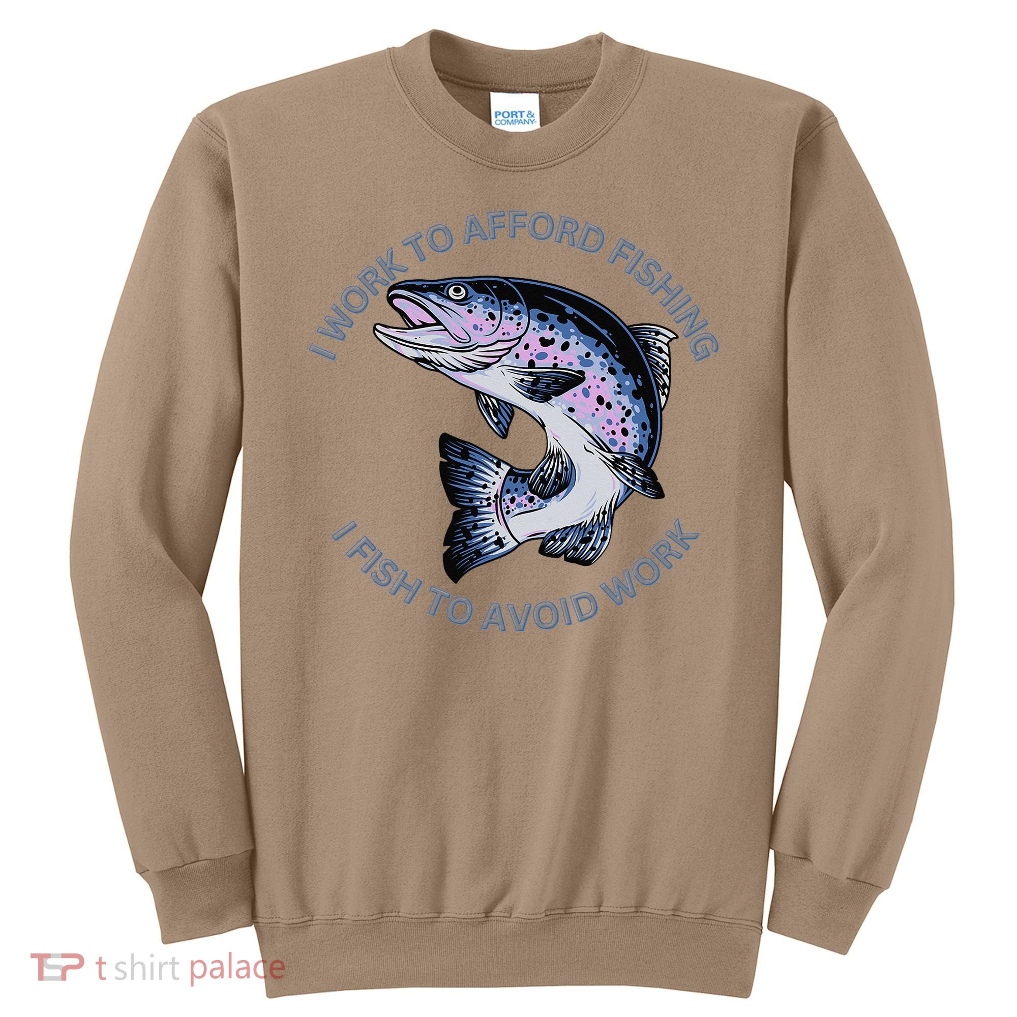 Rainbow Trout I Work To Afford Fishing I Fish To Avoid Work Sweatshirt