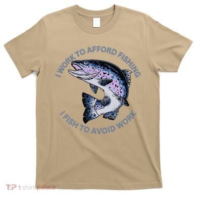 Rainbow Trout I Work To Afford Fishing I Fish To Avoid Work T-Shirt