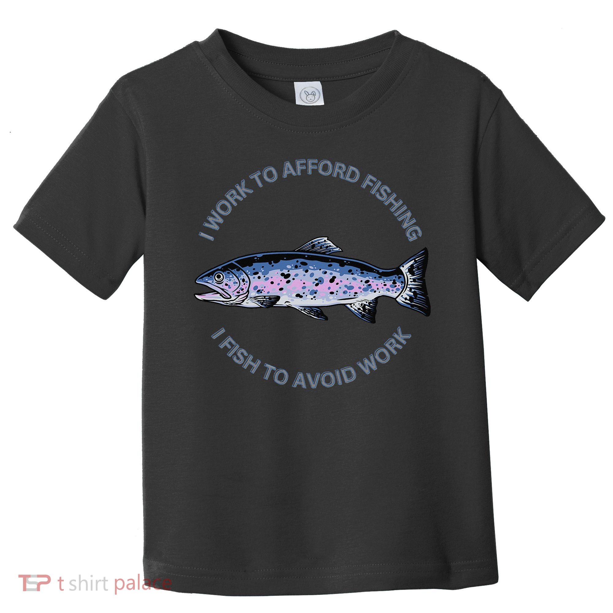 Rainbow Trout I Work To Afford Fishing I Fish To Avoid Work Toddler T-Shirt
