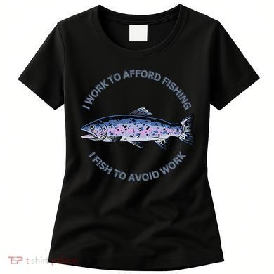 Rainbow Trout I Work To Afford Fishing I Fish To Avoid Work Women's T-Shirt