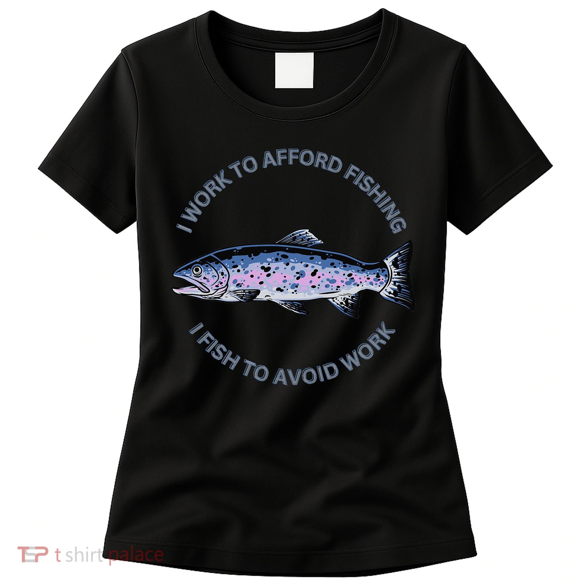Rainbow Trout I Work To Afford Fishing I Fish To Avoid Work Women's T-Shirt