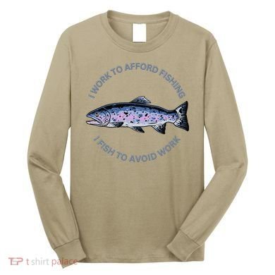Rainbow Trout I Work To Afford Fishing I Fish To Avoid Work Long Sleeve Shirt