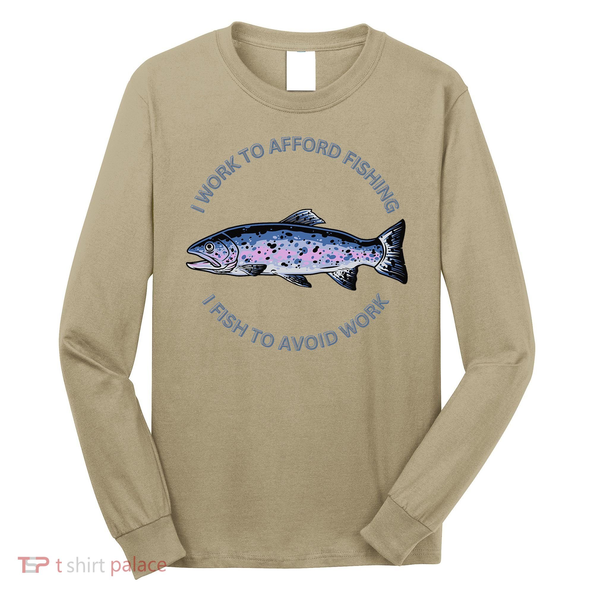 Rainbow Trout I Work To Afford Fishing I Fish To Avoid Work Long Sleeve Shirt