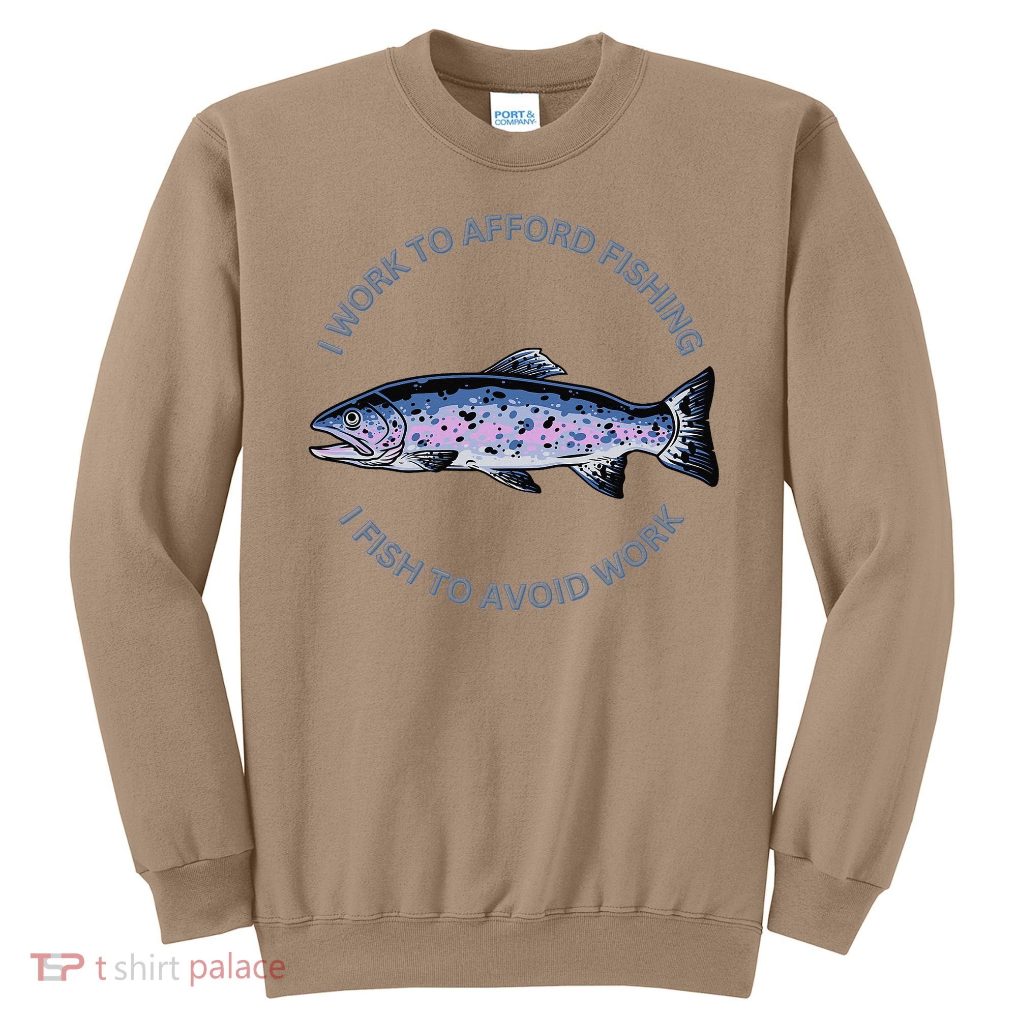 Rainbow Trout I Work To Afford Fishing I Fish To Avoid Work Sweatshirt