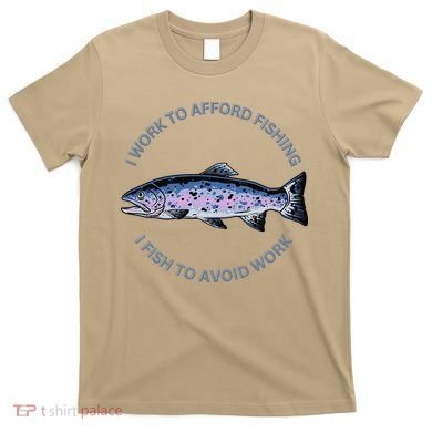 Rainbow Trout I Work To Afford Fishing I Fish To Avoid Work T-Shirt