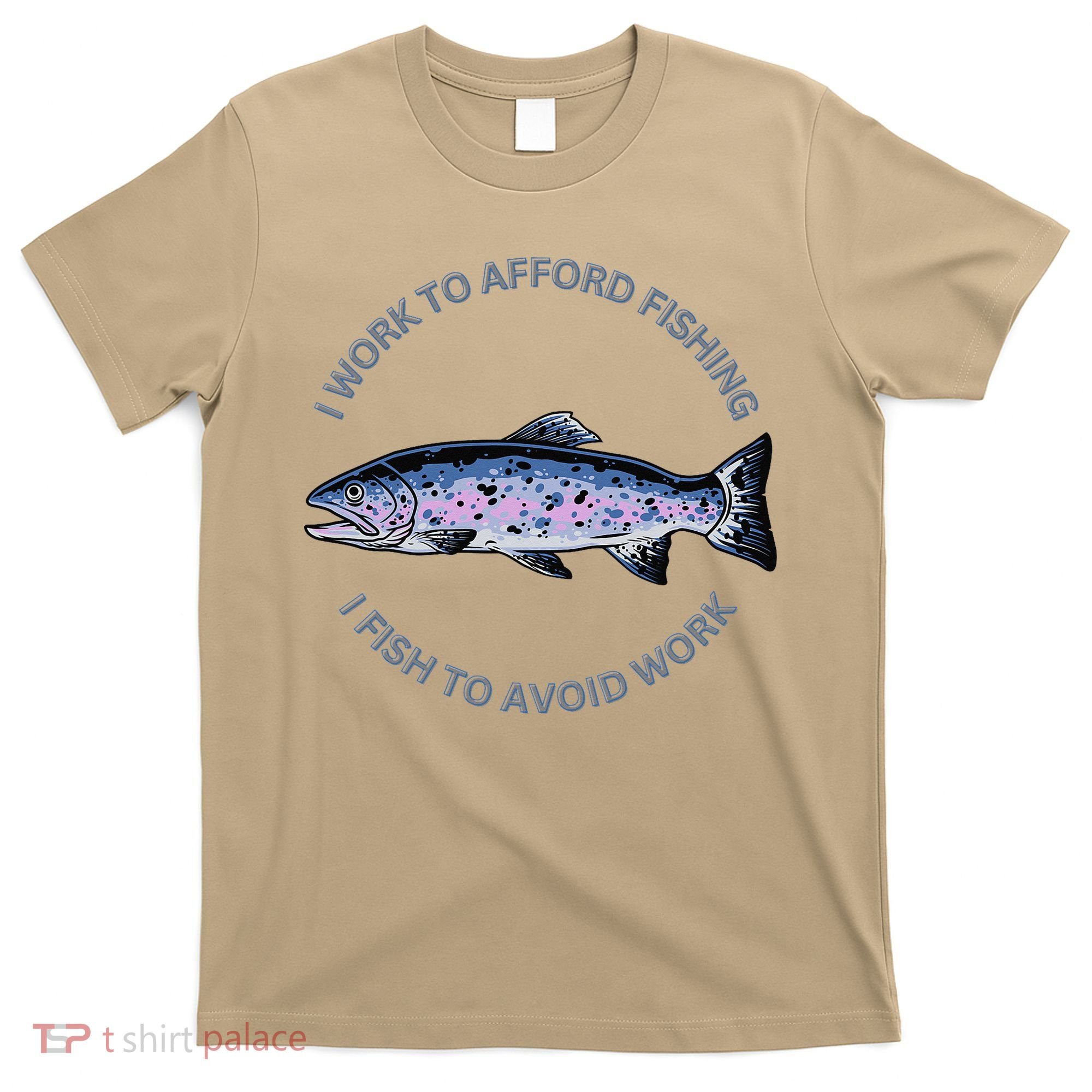 Rainbow Trout I Work To Afford Fishing I Fish To Avoid Work T-Shirt