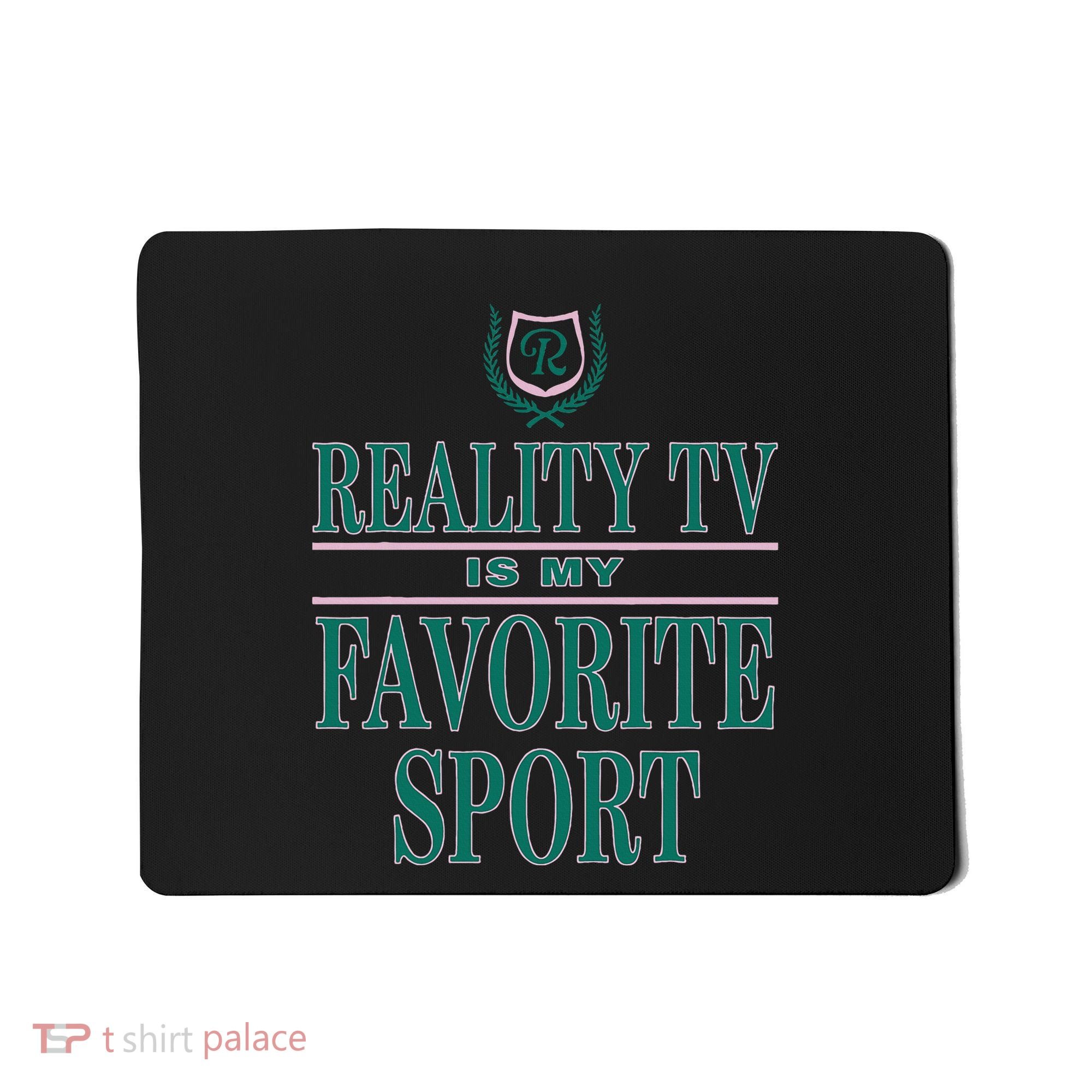 Reality Tv Is My Favorite Sport Apparel Mousepad