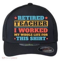 Retired Teacher I Worked My Whole Life For This Shirt Flexfit Unipanel Trucker Cap thumb 0