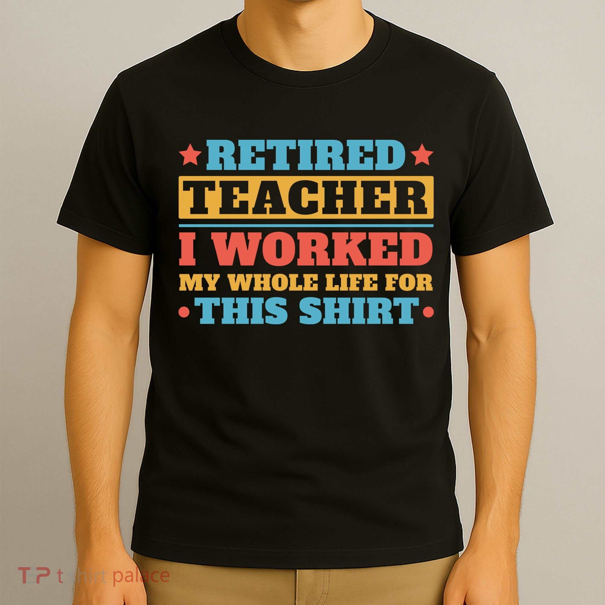 Retired Teacher I Worked My Whole Life For This Shirt T-Shirt