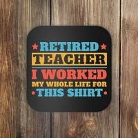 Retired Teacher I Worked My Whole Life For This Shirt Coaster thumb 0