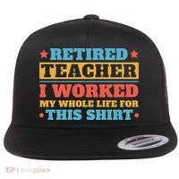 Retired Teacher I Worked My Whole Life For This Shirt Flat Bill Trucker Hat thumb 0