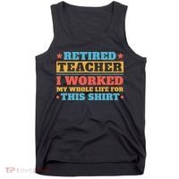 Retired Teacher I Worked My Whole Life For This Shirt Tank Top thumb 0