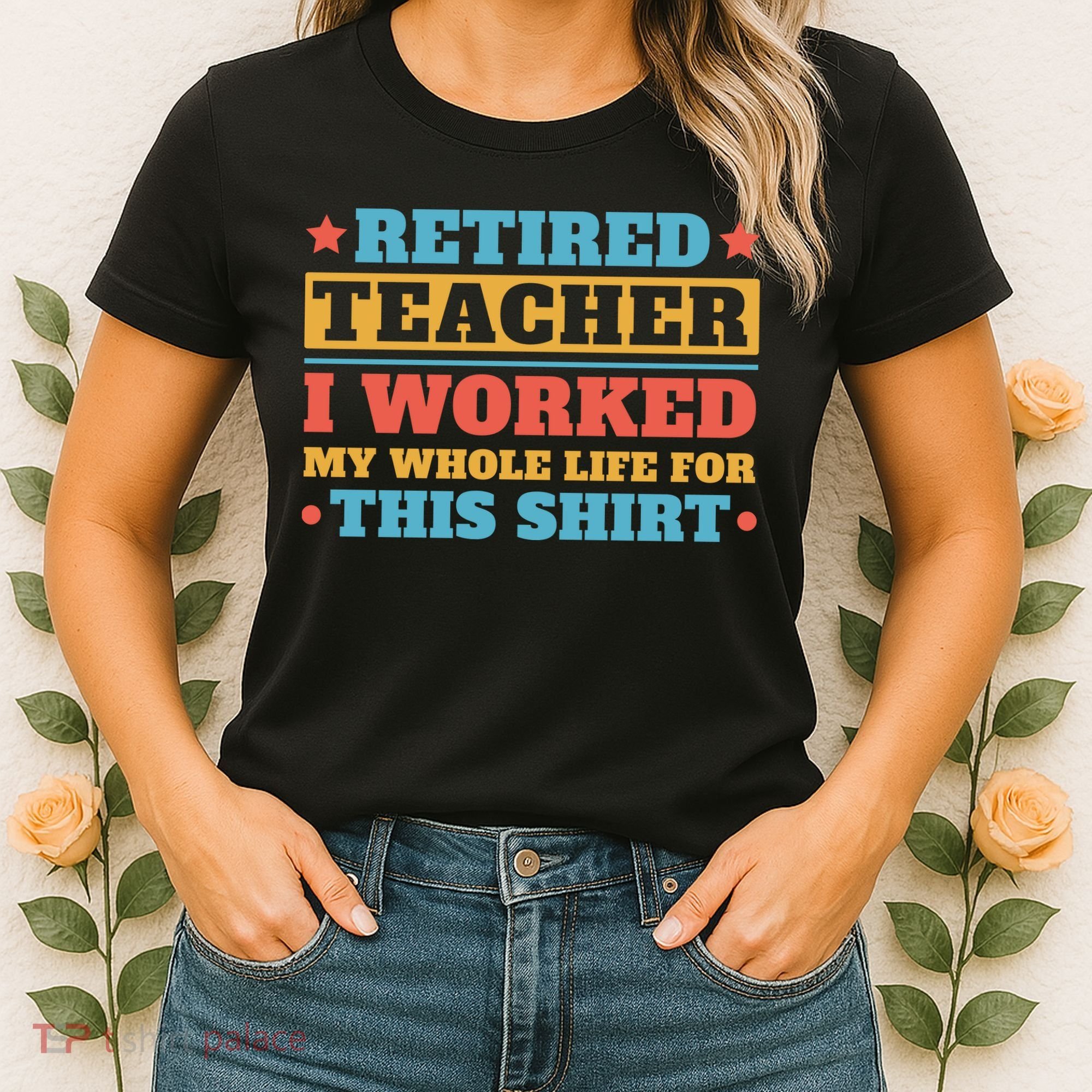 Retired Teacher I Worked My Whole Life For This Shirt Women's T-Shirt