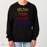 Relish Today Ketchup Tomorrow Giftgift Women's Sweatshirt thumb 0