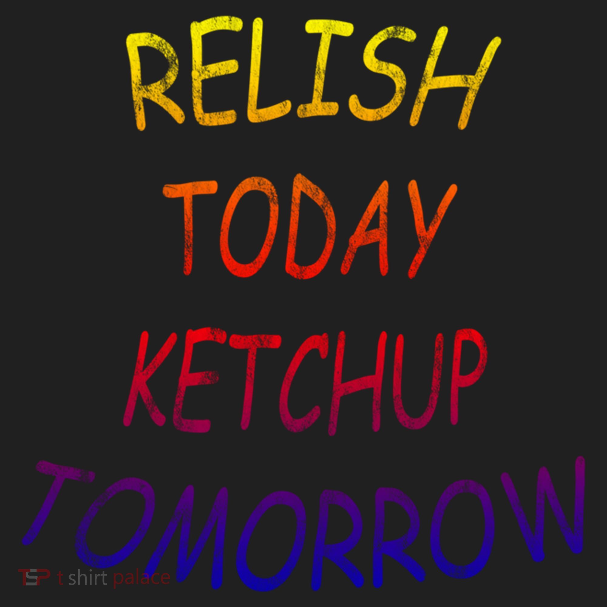 Relish Today Ketchup Tomorrow Giftgift Women's Sweatshirt