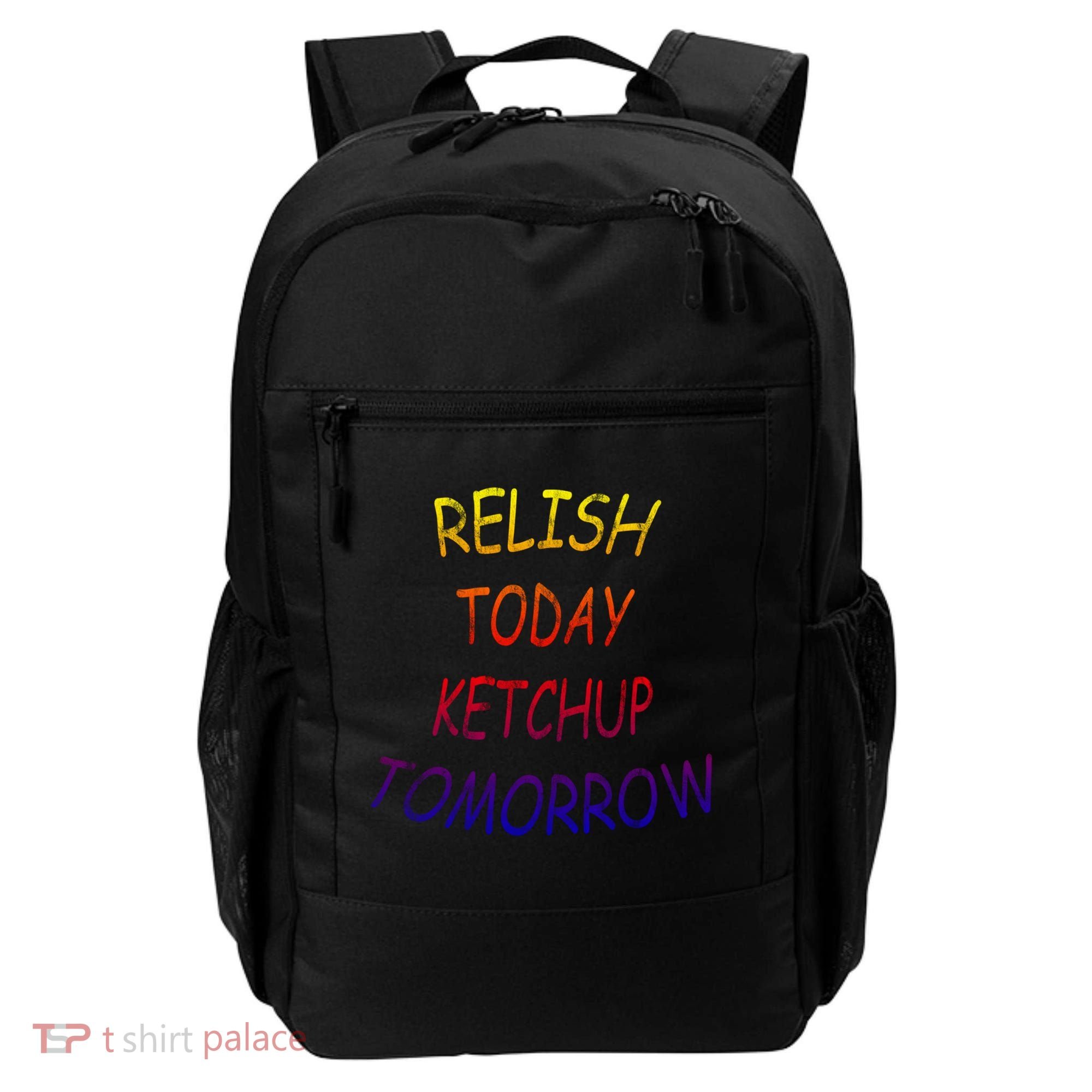 Relish Today Ketchup Tomorrow Giftgift Backpack