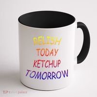 Relish Today Ketchup Tomorrow Giftgift Coffee Mug thumb 1