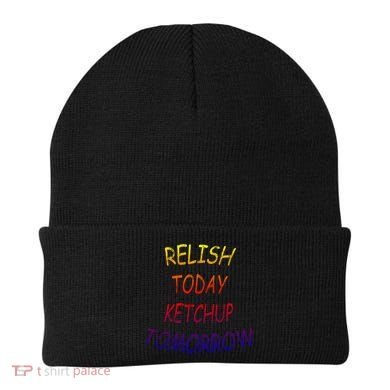 Relish Today Ketchup Tomorrow Giftgift Beanie