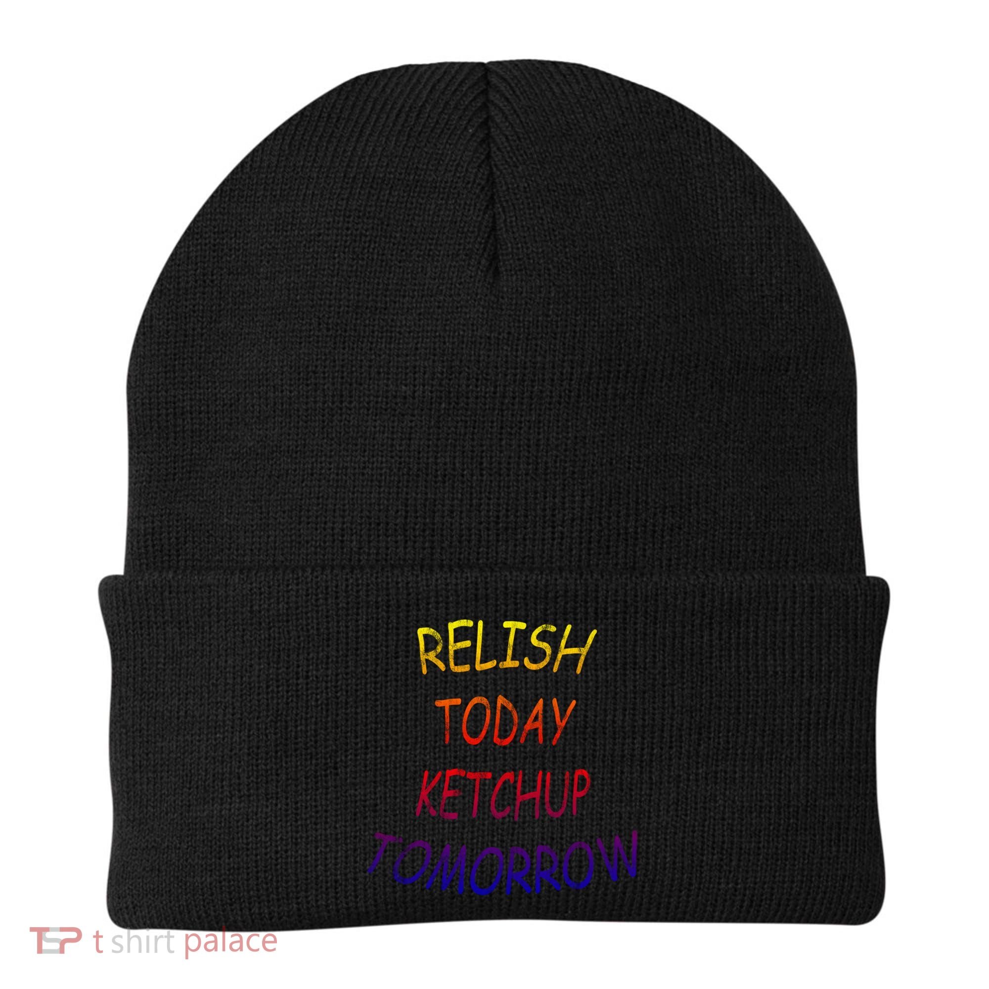 Relish Today Ketchup Tomorrow Giftgift Beanie