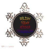 Relish Today Ketchup Tomorrow Giftgift Ornament thumb 0