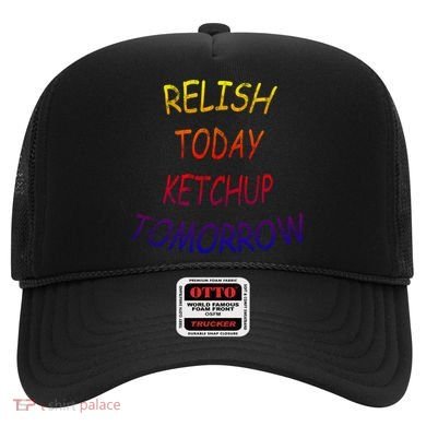 Relish Today Ketchup Tomorrow Giftgift Hat