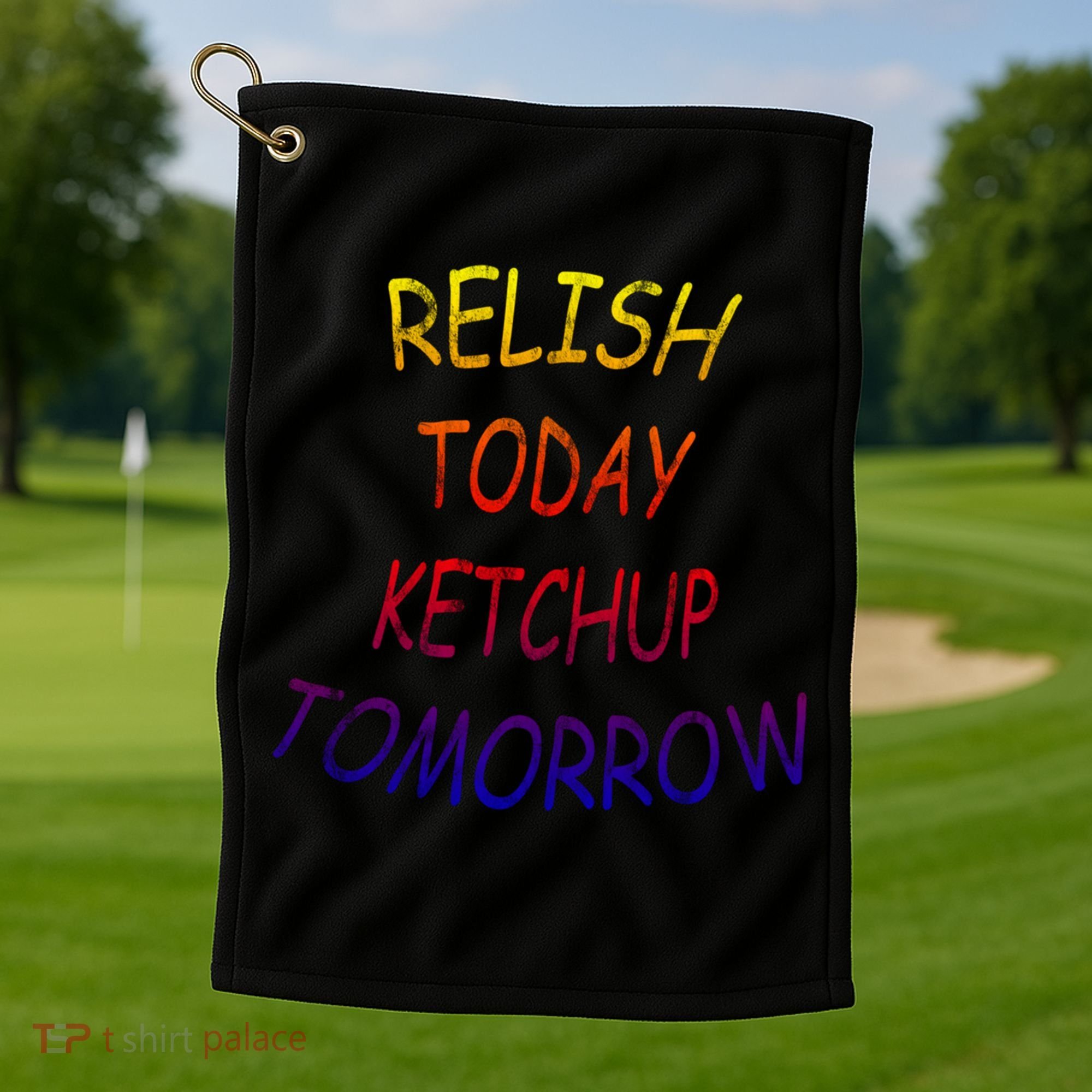 Relish Today Ketchup Tomorrow Giftgift Golf Towel