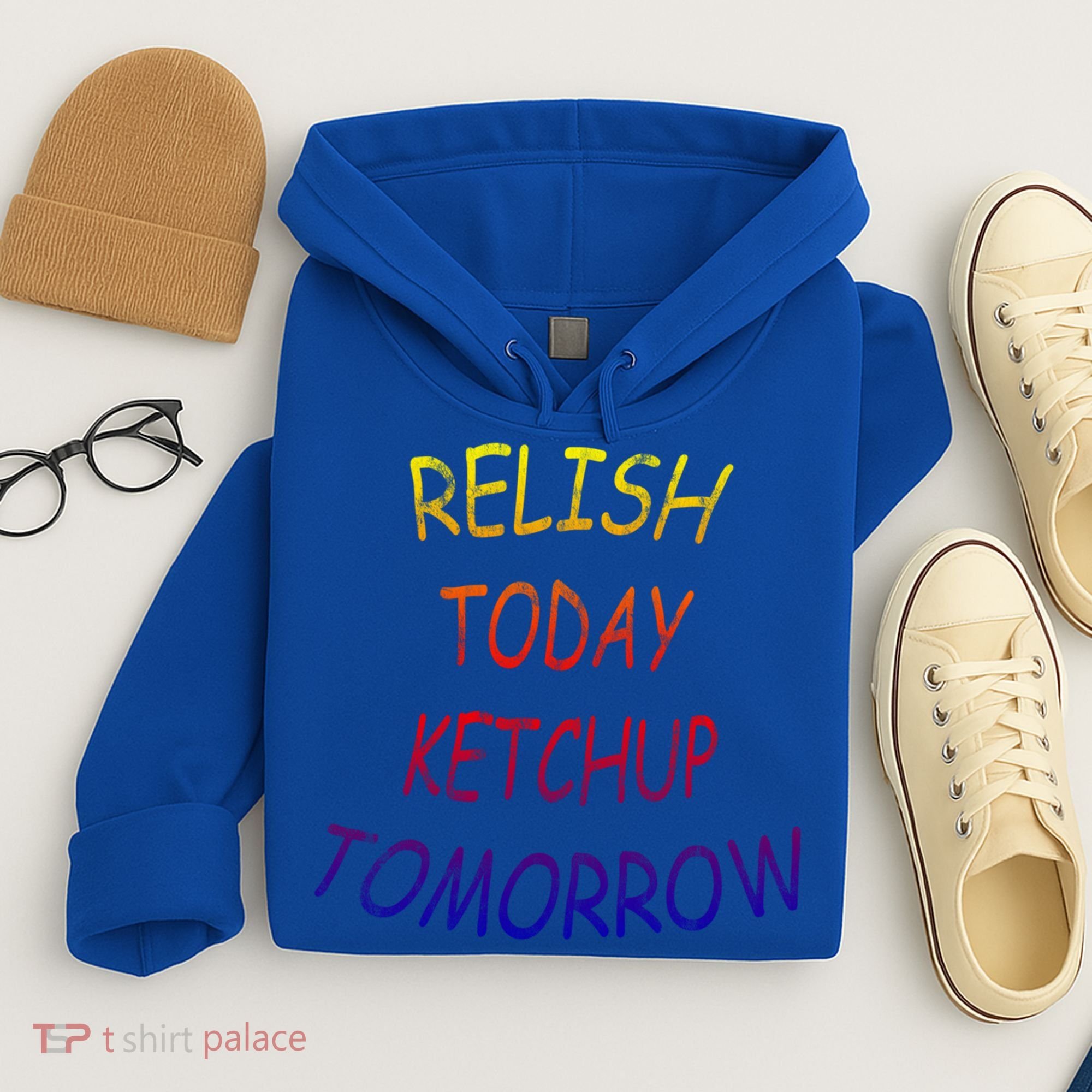 Relish Today Ketchup Tomorrow Giftgift Hoodie