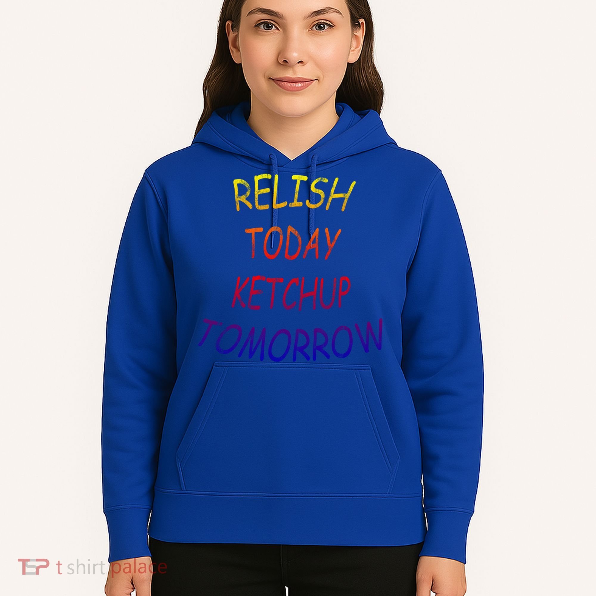 Relish Today Ketchup Tomorrow Giftgift Hoodie