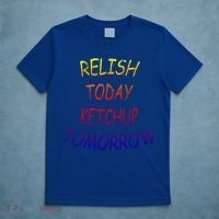 Relish Today Ketchup Tomorrow Giftgift T-Shirt thumb 5