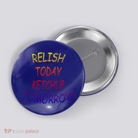 Relish Today Ketchup Tomorrow Giftgift Button thumb 0