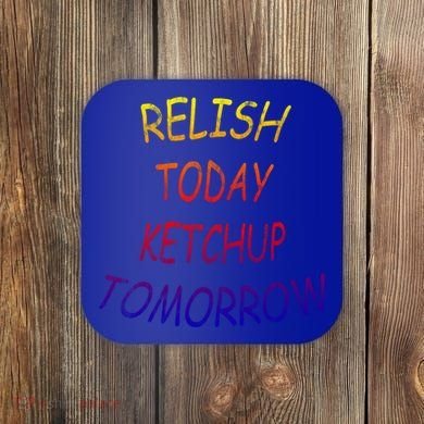 Relish Today Ketchup Tomorrow Giftgift Coaster