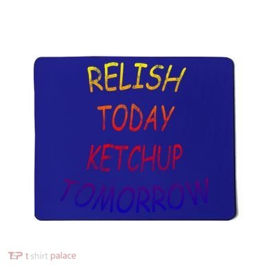 Relish Today Ketchup Tomorrow Giftgift Mousepad